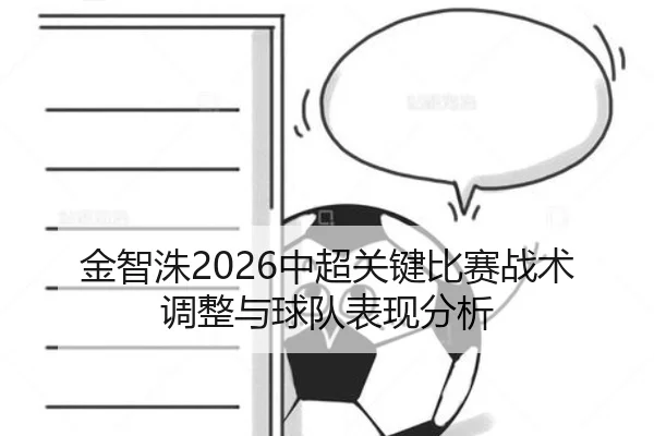 金智洙2026中超关键比赛战术调整与球队表现分析