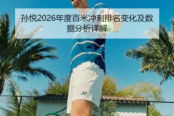 孙悦2026年度百米冲刺排名变化及数据分析详解