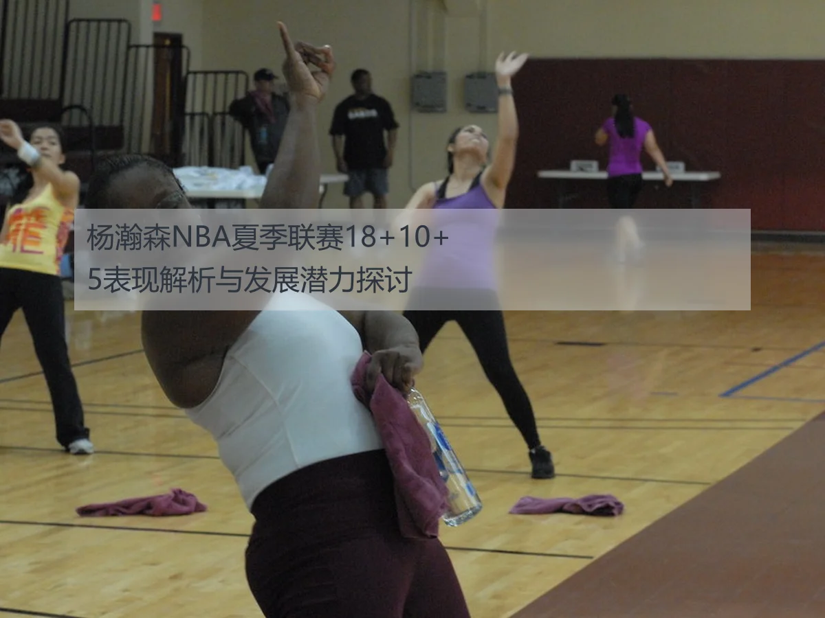 杨瀚森NBA夏季联赛18+10+5表现解析与发展潜力探讨