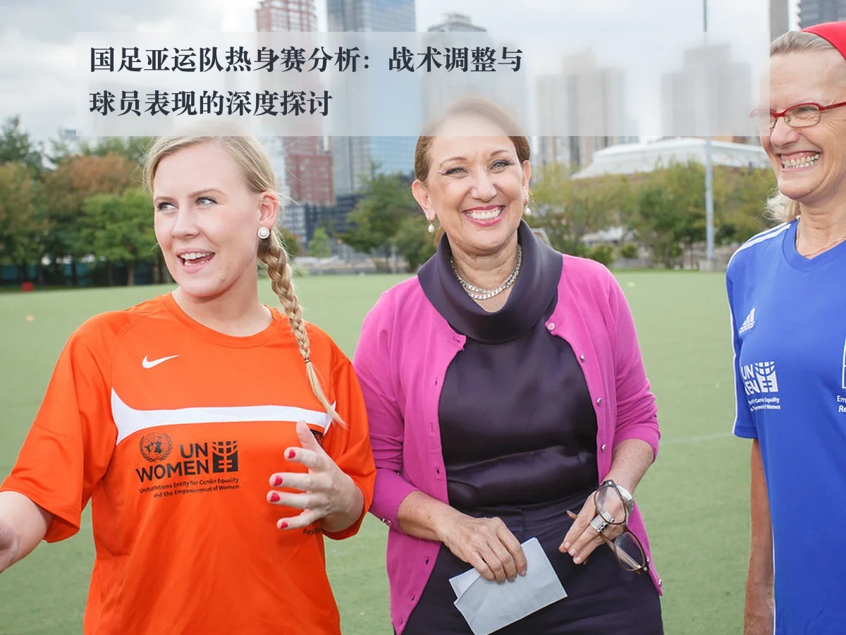 国足亚运队热身赛分析:战术调整与球员表现的深度探讨